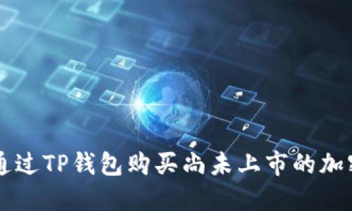 如何通过TP钱包购买尚未上市的加密货币